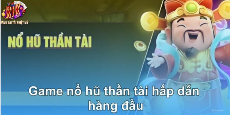 Một số điểm nổi bật của nổ hũ thần tài đến tại Rikvip